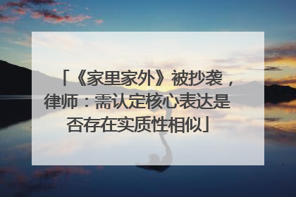 《家里家外》被抄袭，律师：需认定核心表达是否存在实质性相似
