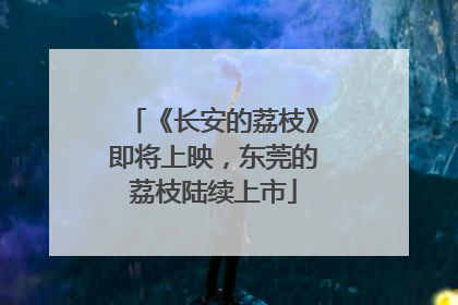 《长安的荔枝》即将上映，东莞的荔枝陆续上市