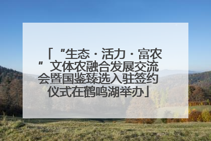 “生态・活力・富农”文体农融合发展交流会暨国鉴臻选入驻签约仪式在鹤鸣湖举办