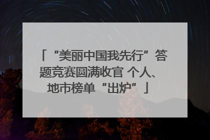 “美丽中国我先行”答题竞赛圆满收官 个人、地市榜单“出炉”