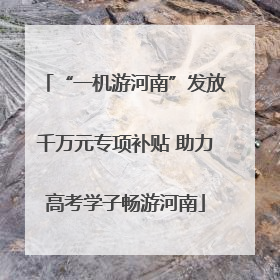 “一机游河南”发放千万元专项补贴 助力高考学子畅游河南