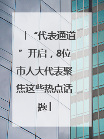 “代表通道”开启，8位市人大代表聚焦这些热点话题
