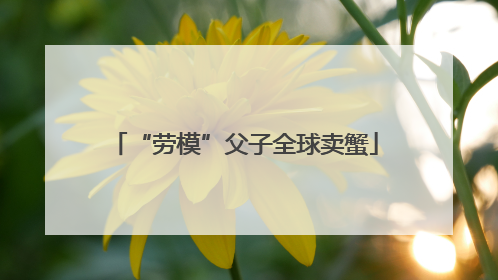 “劳模”父子全球卖蟹