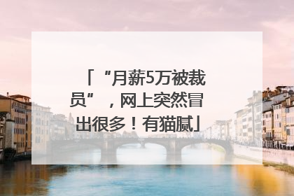 “月薪5万被裁员”，网上突然冒出很多！有猫腻