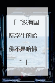 “没有国际学生的哈佛不是哈佛”