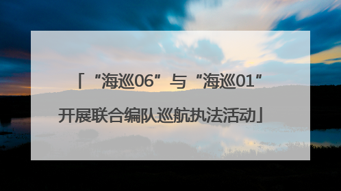 “海巡06”与“海巡01”开展联合编队巡航执法活动