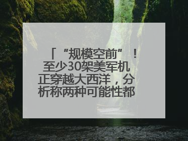 “规模空前”！至少30架美军机正穿越大西洋，分析称两种可能性都与伊以相关