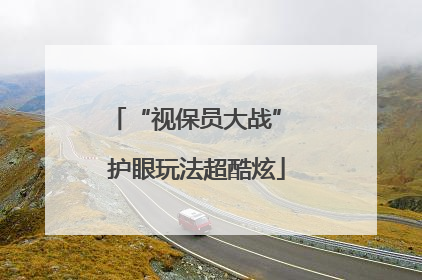 “视保员大战” 护眼玩法超酷炫