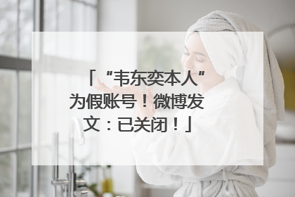 “韦东奕本人”为假账号！微博发文：已关闭！
