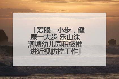 爱眼一小步，健康一大步 乐山洙泗塘幼儿园积极推进近视防控工作