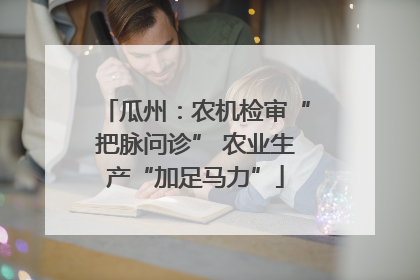 瓜州：农机检审“把脉问诊” 农业生产“加足马力”