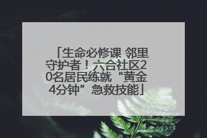 生命必修课 邻里守护者！六合社区20名居民练就“黄金4分钟”急救技能