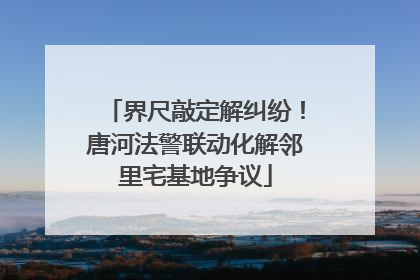 界尺敲定解纠纷！唐河法警联动化解邻里宅基地争议