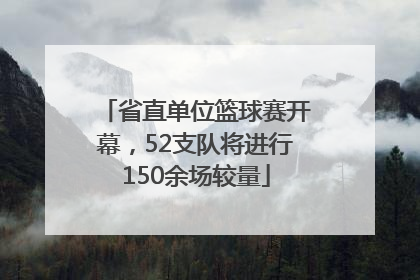 省直单位篮球赛开幕，52支队将进行150余场较量