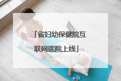 省妇幼保健院互联网医院上线