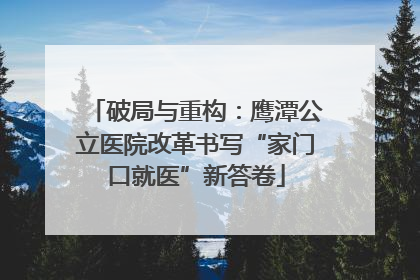 破局与重构：鹰潭公立医院改革书写“家门口就医”新答卷