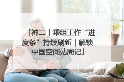 神二十乘组工作“进度条”持续刷新｜解锁中国空间站周记