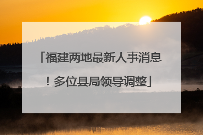 福建两地最新人事消息！多位县局领导调整