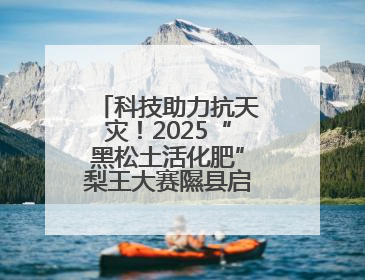科技助力抗天灾！2025“黑松土活化肥”梨王大赛隰县启动，旱地香梨种植迎来新希望