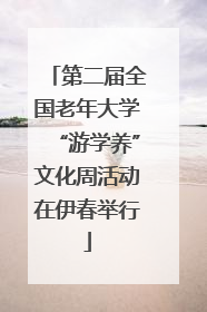 第二届全国老年大学“游学养”文化周活动在伊春举行