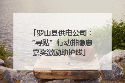 罗山县供电公司：“寻贴”行动排隐患 嘉奖激励助护线