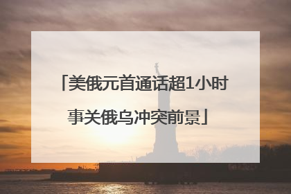美俄元首通话超1小时 事关俄乌冲突前景