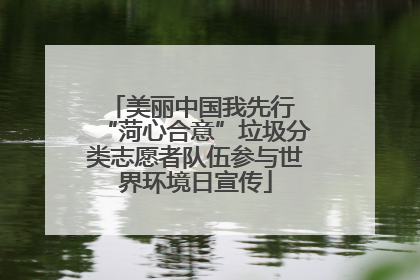 美丽中国我先行 “菏心合意”垃圾分类志愿者队伍参与世界环境日宣传
