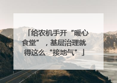 给农机手开“暖心食堂”，基层治理就得这么“接地气”