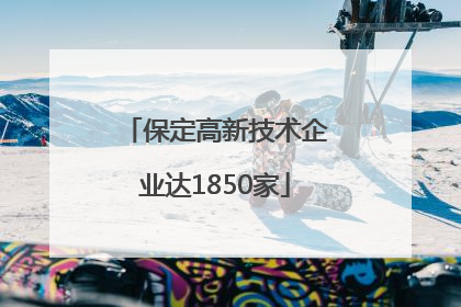 保定高新技术企业达1850家