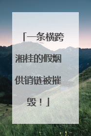 一条横跨湘桂的假烟供销链被摧毁！