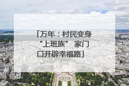 万年：村民变身“上班族” 家门口开辟幸福路