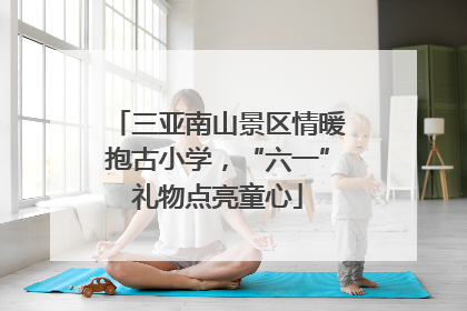 三亚南山景区情暖抱古小学，“六一”礼物点亮童心