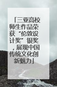 三亚高校师生作品荣获“伦敦设计奖”银奖，展现中国传统文化创新魅力