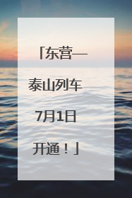 东营—泰山列车7月1日开通！