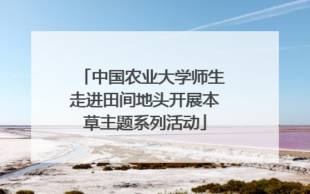 中国农业大学师生走进田间地头开展本草主题系列活动