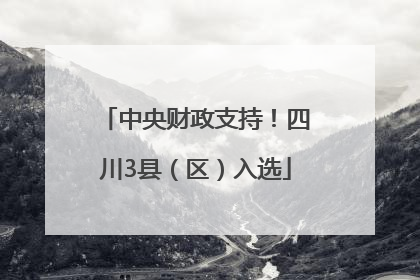 中央财政支持！四川3县（区）入选
