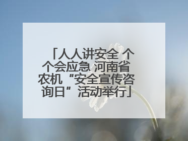 人人讲安全 个个会应急 河南省农机“安全宣传咨询日”活动举行