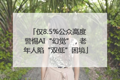 仅8.5%公众高度警惕AI“幻觉”，老年人陷“双低”困境