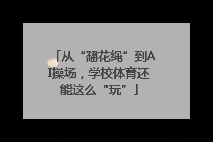 从“翻花绳”到AI操场，学校体育还能这么“玩”