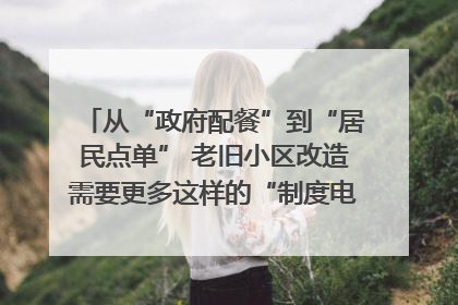 从“政府配餐”到“居民点单” 老旧小区改造需要更多这样的“制度电梯”｜封面评论