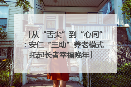 从“舌尖”到“心间”：安仁“三助”养老模式托起长者幸福晚年
