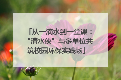 从一滴水到一堂课：“清水侠”与多单位共筑校园环保实践场