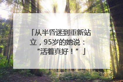从半昏迷到重新站立，95岁的她说：“活着真好！”