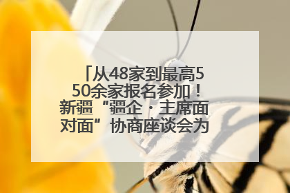 从48家到最高550余家报名参加！新疆“疆企・主席面对面”协商座谈会为何如此受欢迎？