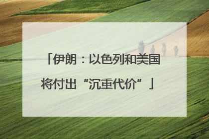 伊朗：以色列和美国将付出“沉重代价”