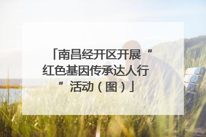 南昌经开区开展“红色基因传承达人行”活动（图）