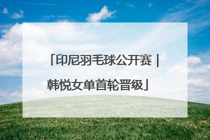 印尼羽毛球公开赛｜韩悦女单首轮晋级