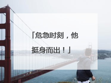 危急时刻，他挺身而出！