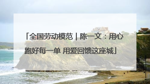 全国劳动模范｜陈一文：用心跑好每一单 用爱回馈这座城