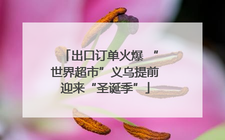 出口订单火爆 “世界超市”义乌提前迎来“圣诞季”